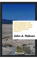 The Problem of the Unemployed, an Enquiry and an Economic Policy