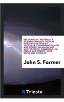 The Dramatic Writings of Richard Edwards, Thomas Norton and Thomas Sackville, Comprising Damon and Pythias, Palamon and Arcyte (Note), Gorboduc, or Ferrex and Porrex, Note-Book and Wordlist. Edited by John S. Farmer