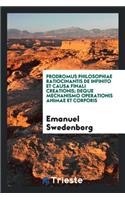 Prodromus Philosophiae Ratiocinantis de Infinito Et Causa Finali Creationis; de - Que Mechanismo Operationis Animae Et Corporis