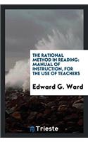 The Rational Method in Reading: Manual of Instruction, for the Use of Teachers