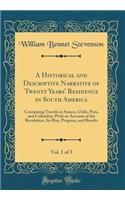 A Historical and Descriptive Narrative of Twenty Years' Residence in South America, Vol. 1 of 3: Containing Travels in Arauco, Chile, Peru, and Colombia; With an Account of the Revolution, Its Rise, Progress, and Results (Classic Reprint)