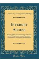 Internet Access: Hearing Before the Subcommittee on Science of the Committee on Science, Space, and Technology, U. S. House of Representatives (Classic Reprint)