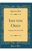 Isis von Oken: Jahrgang 1845, Heft I-XII (Classic Reprint)
