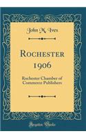 Rochester 1906: Rochester Chamber of Commerce Publishers (Classic Reprint)