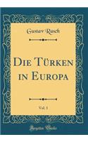 Die Tï¿½rken in Europa, Vol. 1 (Classic Reprint)