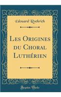 Les Origines Du Choral Luthï¿½rien (Classic Reprint)