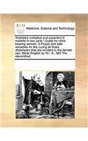 Aristotle's Compleat and Experienc'd Midwife in Two Parts I Guide for Child-Bearing Women, II Proper and Safe Remedies for the Curing All Those Distempers That Are Incident to the Female Sex: Made English by W-- S-, MD the Eleventhed