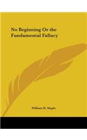 No Beginning Or the Fundamental Fallacy