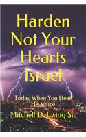 Harden Not Your Hearts Israel