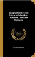 Sciagraphia Historiæ Literariæ Islandicæ, Autorum ... Indicem Exhibens