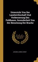 Unterricht Von Der Landwirthschaft Und Verbesserung Des Feldbaues, Insonderheit Von Der Benutzung Der Brache