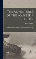 Adventures of the Fourteen Points; Vivid and Dramatic Episodes of the Peace Conference From Its