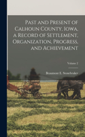 Past and Present of Calhoun County, Iowa, a Record of Settlement, Organization, Progress, and Achievement; Volume 2