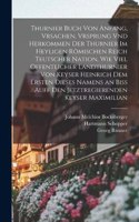 Thurnier Buch von Anfang, Vrsachen, Vrsprung vnd Herkommen der Thurnier im Heyligen Römischen Reich Teutscher Nation, wie viel offentlicher Landthurnier von Keyser Heinrich dem Ersten dieses Namens an biss auff den jetztregierenden Keyser Maximilia