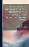 Seynt Graal, or, The Sank Ryal. The History of the Holy Graal, Partly in English Verse