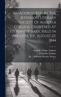 Address Before The Jefferson Literary Society Of Augusta College, Delivered At Its Anniversary, Held In Augusta, Ky., August 23, 1844