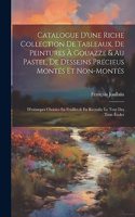 Catalogue D'une Riche Collection De Tableaux, De Peintures À Gouazze & Au Pastel, De Desseins Précieus Montés Et Non-Montés; D'estampes Choisies En Feuilles & En Receuils; Le Tout Des Trois Écoles