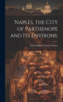 Naples, the City of Parthenope and its Environs;