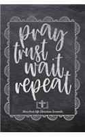 Pray Trust Wait Repeat: Your Inspirational Christian Faith Gratitude Diary Notebook To Record, Remember, Reflect and To Achieve Total Happiness - Beautiful Chalk Design Mod(1 My Faith My Soul)