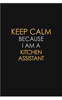 Keep Calm Because I Am A Kitchen Assistant