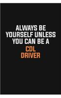Always Be Yourself Unless You Can Be A CDL Driver