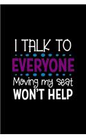 I Talk To Everyone Moving My Seat Won't Help: Student Writing Journal With Blank Lined Pages - WIDE RULED - Class Notes Composition Notebook