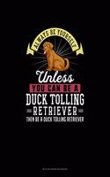 Always Be Yourself Unless You Can Be A Duck Tolling Retriever Then Be A Duck Tolling Retriever