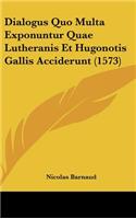 Dialogus Quo Multa Exponuntur Quae Lutheranis Et Hugonotis Gallis Acciderunt (1573)