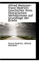 Alfred Meissner-Franz Hedrich: Geschichte Ihres Literarischen Verhaltnisses Auf Grundlage Der Briefe