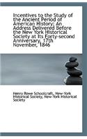 Incentives to the Study of the Ancient Period of American History: An Address Delivered Before the N