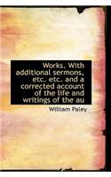 Works. with Additional Sermons, Etc. Etc. and a Corrected Account of the Life and Writings of the Au