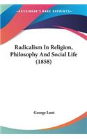 Radicalism In Religion, Philosophy And Social Life (1858)