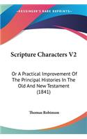 Scripture Characters V2: Or A Practical Improvement Of The Principal Histories In The Old And New Testament (1841)