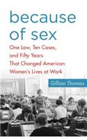 Because of Sex: One Law, Ten Cases, and Fifty Years That Changed American Women's Lives at Work