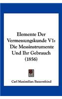 Elemente Der Vermessungskunde V1: Die Messinstrumente Und Ihr Gebrauch (1856)(German)