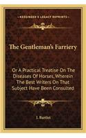 The Gentleman's Farriery: Or A Practical Treatise On The Diseases Of Horses, Wherein The Best Writers On That Subject Have Been Consulted(English)