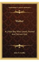 Walter: A Little Boy Who Loved, Feared And Served God(English)