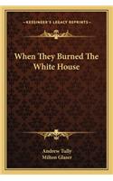 When They Burned the White House