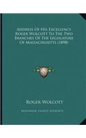 Address Of His Excellency Roger Wolcott To The Two Branches Of The Legislature Of Massachusetts (1898)