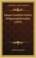 Johann Gottlieb Fichte's Religionsphilosophie (1878)