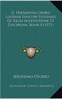 D. Hieronymi Osorii Lusitani Episcopi Sylvensis De Regis Institutione Et Disciplina, Book 8 (1571)