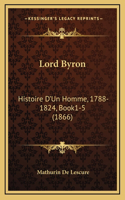 Lord Byron: Histoire D'Un Homme, 1788-1824, Book1-5 (1866)