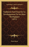 Guillaume Farel Essai Sur Le Developpement De Ses Idees Theologiques (1872)