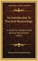 An Introduction To Practical Bacteriology: A Guide For Students And General Practitioners (1887)