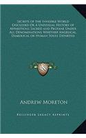 Secrets of the Invisible World Disclosed Or A Universal History of Apparitions Sacred and Profane Under All Denominations Whether Angelical, Diabolical or Human Souls Departed