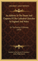 An Address To The Deans And Chapters Of The Cathedral Churches In England And Wales