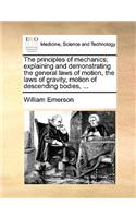 The Principles of Mechanics; Explaining and Demonstrating the General Laws of Motion, the Laws of Gravity, Motion of Descending Bodies, ...