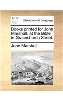 Books printed for John Marshall, at the Bible in Gracechurch Street.: (English)