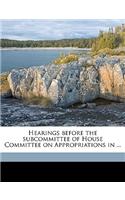 Hearings Before the Subcommittee of House Committee on Appropriations in ..