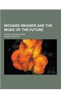 Richard Wagner and the Music of the Future; History and Aesthetics
